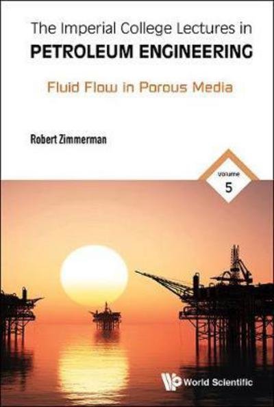 Cover for Zimmerman, Robert W (Imperial College London, Uk) · Imperial College Lectures In Petroleum Engineering, The - Volume 5: Fluid Flow In Porous Media (Hardcover Book) (2018)