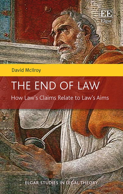 Cover for David McIlroy · The End of Law: How Law's Claims Relate to Law's Aims - Elgar Studies in Legal Theory (Hardcover Book) (2019)