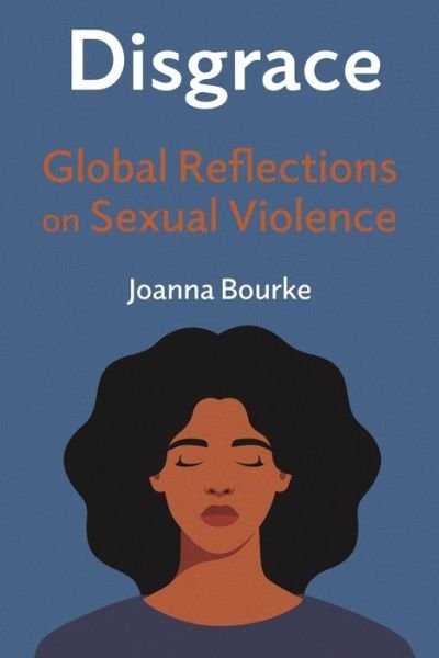 Cover for Joanna Bourke · Disgrace: Global Reflections on Sexual Violence (Gebundenes Buch) (2022)