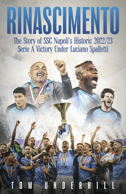 Tom Underhill · Rinascimento: The story of SSC Napoli's historic 2022/23 Serie A victory under Luciano Spalletti (Hardcover Book) (2024)