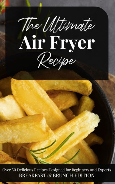 Cover for Miranda Carter · The Ultimate Air Fryer Recipe (Hardcover Book) (2021)