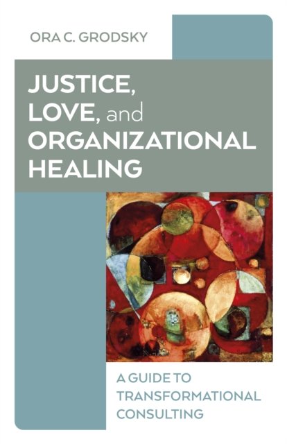 Justice, Love, and Organizational Healing: A Guide to Transformational Consulting - Ora C. Grodsky - Bøger - Collective Ink - 9781803416991 - 25. februar 2025