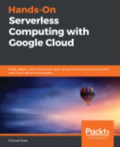 Cover for Richard Rose · Hands-On Serverless Computing with Google Cloud: Build, deploy, and containerize apps using Cloud Functions, Cloud Run, and cloud-native technologies (Paperback Book) (2020)