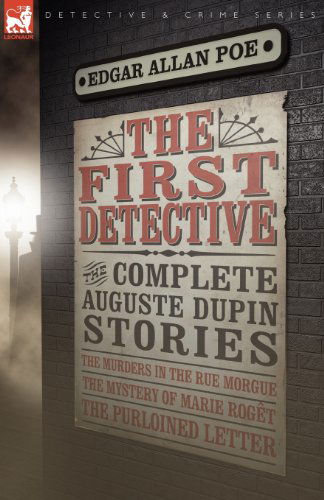 Cover for Edgar Allan Poe · The First Detective: The Complete Auguste Dupin Stories-The Murders in the Rue Morgue, the Mystery of Marie Roget &amp; the Purloined Letter - Leonaur Detective &amp; Crime (Paperback Book) (2009)