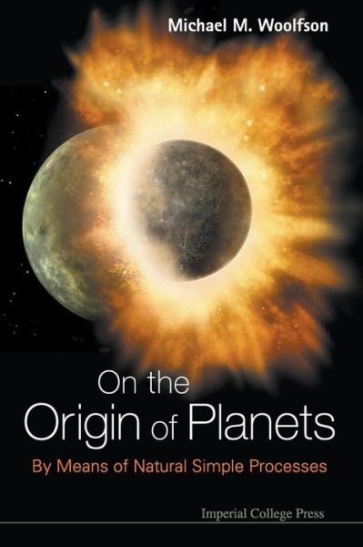 Cover for Woolfson, Michael Mark (University Of York, Uk) · On The Origin Of Planets: By Means Of Natural Simple Processes (Paperback Book) (2010)