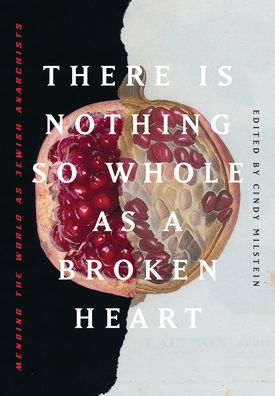 Cover for There Is Nothing So Whole As A Broken Heart: Mending the World as Jewish Anarchists (Paperback Book) (2021)