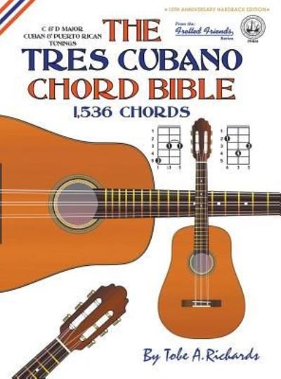 Cover for Tobe A. Richards · The Tres Cubano Chord Bible: Cuban and Puerto Rican Tunings 1,536 Chords - Fretted Friends Series (Gebundenes Buch) (2016)