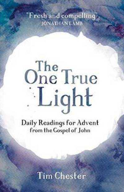 Cover for Tim Chester · The One True Light: Daily Advent Readings from The Gospel of John (Paperback Book) (2015)
