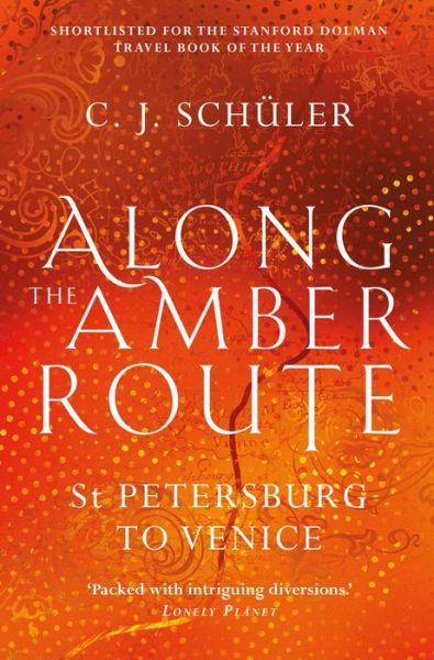 Cover for C.J. Schuler · Along the Amber Route: St Petersburg to Venice (Taschenbuch) (2022)