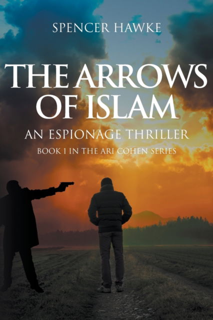 Cover for Spencer Hawke · The Arrows of Islam: An Espionage Thriller: Book 1 in the Ari Cohen Series - Ari Cohen (Paperback Book) (2018)