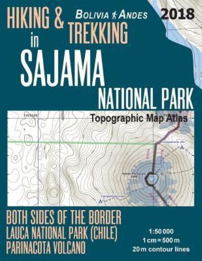 Hiking & Trekking in Sajama National Park Bolivia Andes Topographic Map Atlas Both Sides of the Border Lauca National Park (Chile) Parinacota Volcano 1: 50000: Trails, Hikes & Walks Topographic Map - Travel Guide Hiking Trail Maps Bolivia - Sergio Mazitto - Livros - Createspace Independent Publishing Platf - 9781986043991 - 27 de fevereiro de 2018