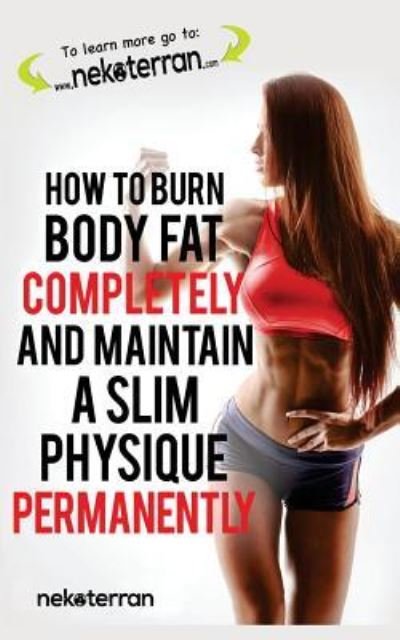Cover for Nekoterran · How to Burn Body Fat Completely and Maintain a Slim Physique Permanently (Paperback Book) (2018)
