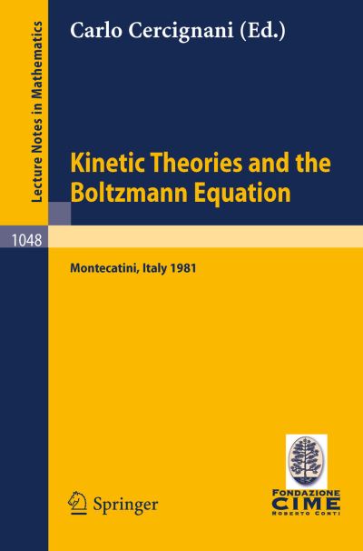 Kinetic Theories and the Boltzmann Equation: Lectures - Lecture Notes in Mathematics / C.i.m.e. Foundation Subseries - C Cercignani - Bøger - Springer-Verlag Berlin and Heidelberg Gm - 9783540128991 - 1. marts 1984