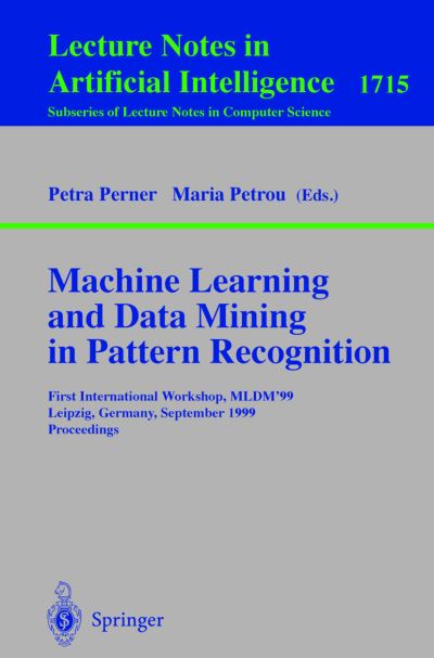 Cover for Petra Perner · Machine Learning and Data Mining in Pattern Recognition: First International Workshop, MLDM'99, Leipzig, Germany, September 16-18, 1999, Proceedings - Lecture Notes in Artificial Intelligence (Paperback Book) [1999 edition] (1999)