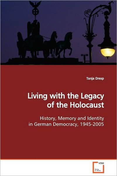 Cover for Tanja Dresp · Living with the Legacy of the Holocaust: History, Memory and Identity in German Democracy, 1945-2005 (Paperback Book) (2009)