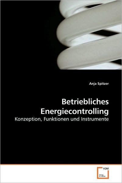 Cover for Anja Spitzer · Betriebliches Energiecontrolling: Konzeption, Funktionen Und Instrumente (Paperback Book) [German edition] (2010)