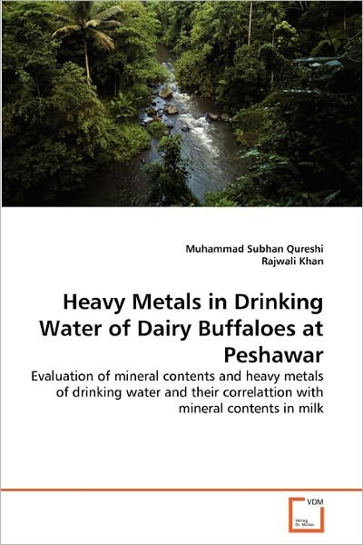 Cover for Rajwali Khan · Heavy Metals in Drinking Water of Dairy Buffaloes at Peshawar: Evaluation of Mineral Contents and Heavy Metals of Drinking Water and Their Correlattion with Mineral Contents in Milk (Paperback Bog) (2011)