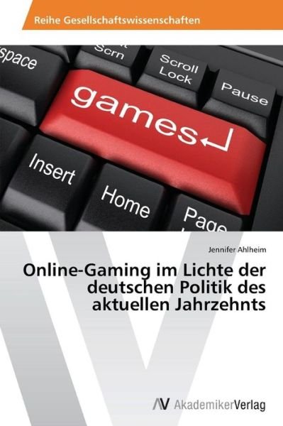 Cover for Ahlheim Jennifer · Online-gaming Im Lichte Der Deutschen Politik Des Aktuellen Jahrzehnts (Paperback Book) (2012)
