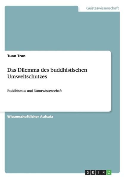 Das Dilemma des buddhistischen Umweltschutzes: Buddhismus und Naturwissenschaft - Tuan Tran - Books - Grin Verlag - 9783640514991 - January 21, 2010