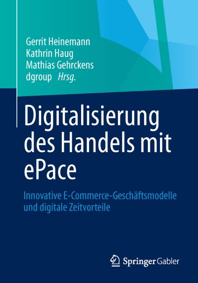 Digitalisierung Des Handels Mit Epace: Innovative E-Commerce-Geschaftsmodelle Und Digitale Zeitvorteile - Gerrit Heinemann - Books - Springer Gabler - 9783658012991 - June 28, 2013