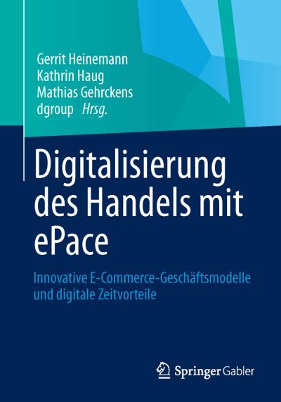 Digitalisierung Des Handels Mit Epace: Innovative E-Commerce-Geschaftsmodelle Und Digitale Zeitvorteile - Gerrit Heinemann - Bøger - Springer Gabler - 9783658012991 - 28. juni 2013
