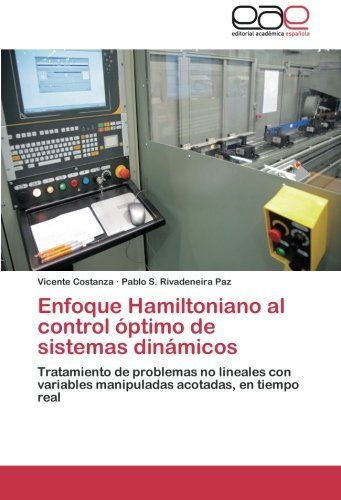 Cover for Pablo S. Rivadeneira Paz · Enfoque Hamiltoniano Al Control Óptimo De Sistemas Dinámicos: Tratamiento De Problemas No Lineales Con Variables Manipuladas Acotadas, en Tiempo Real (Pocketbok) [Spanish edition] (2014)