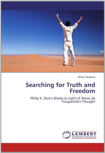 Cover for Artur Skweres · Searching for Truth and Freedom: Philip K. Dick's Works in Light of Alexis De Tocqueville's Thought (Paperback Book) (2012)