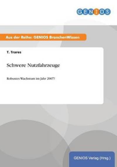 Cover for T Trares · Schwere Nutzfahrzeuge: Robustes Wachstum im Jahr 2007! (Paperback Book) (2015)