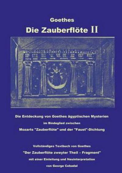 Cover for Johann Wolfgang Von Goethe · Goethes: Die Zauberfloete II: Die Entdeckung von Goethes agyptischen Mysterien im Bindeglied zwischen Mozarts Zauberfloete und der Faust-Dichtung. Vollstandiges Textbuch von GoethesDer Zauberfloete zweyter Theil - Fragment mit einer Einleitung und Neuin (Paperback Book) (2016)