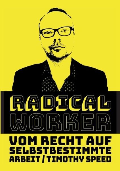 Cover for Timothy Speed · Radical Worker: Vom Recht auf selbstbestimmte Arbeit (Paperback Bog) (2019)