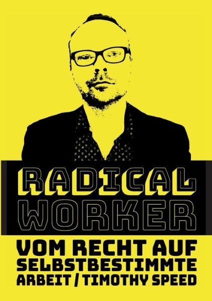 Cover for Timothy Speed · Radical Worker: Vom Recht auf selbstbestimmte Arbeit (Paperback Book) (2019)