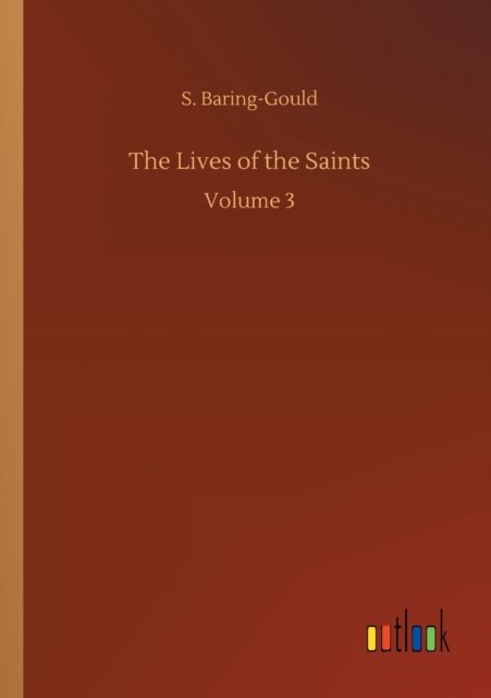 The Lives of the Saints: Volume 3 - S Baring-Gould - Books - Outlook Verlag - 9783752343991 - July 26, 2020