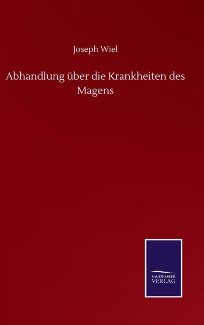 Cover for Joseph Wiel · Abhandlung uber die Krankheiten des Magens (Gebundenes Buch) (2020)