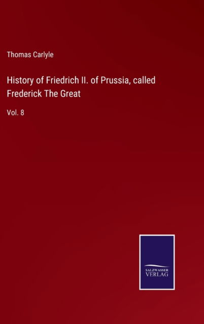 Cover for Thomas Carlyle · History of Friedrich II. of Prussia, called Frederick The Great (Innbunden bok) (2022)