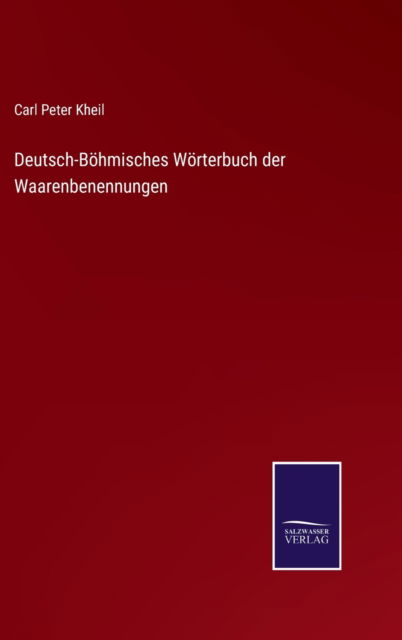 Cover for Carl Peter Kheil · Deutsch-Boehmisches Woerterbuch der Waarenbenennungen (Hardcover Book) (2022)