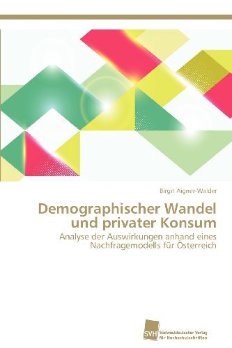 Cover for Birgit Aigner-walder · Demographischer Wandel Und Privater Konsum: Analyse Der Auswirkungen Anhand Eines Nachfragemodells Für Österreich (Paperback Bog) [German edition] (2012)