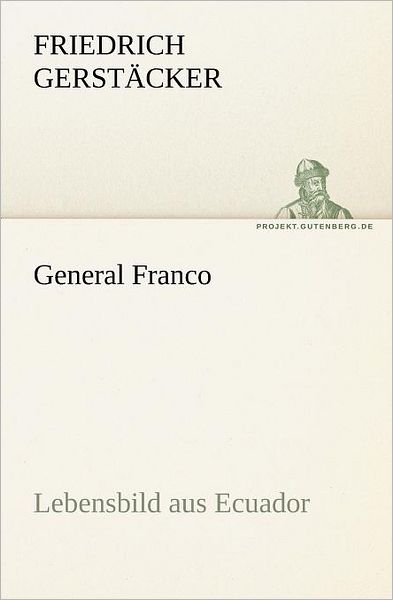 General Franco: Lebensbild Aus Ecuador (Tredition Classics) (German Edition) - Friedrich Gerstäcker - Livros - tredition - 9783842404991 - 27 de outubro de 2011