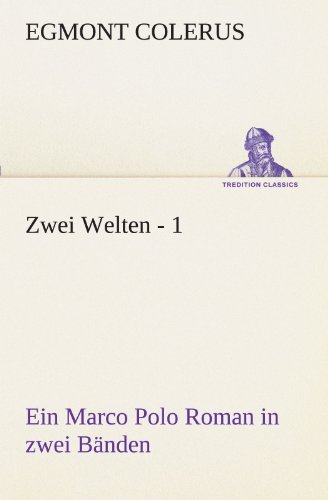Cover for Egmont Colerus · Zwei Welten - 1: Ein Marco Polo Roman in Zwei Bänden (Tredition Classics) (German Edition) (Taschenbuch) [German edition] (2012)