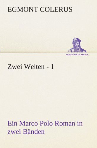 Cover for Egmont Colerus · Zwei Welten - 1: Ein Marco Polo Roman in Zwei Bänden (Tredition Classics) (German Edition) (Paperback Book) [German edition] (2012)