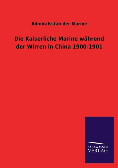 Cover for Admiralsstab Der Marine · Die Kaiserliche Marine Wahrend Der Wirren in China 1900-1901 (Pocketbok) [German edition] (2013)