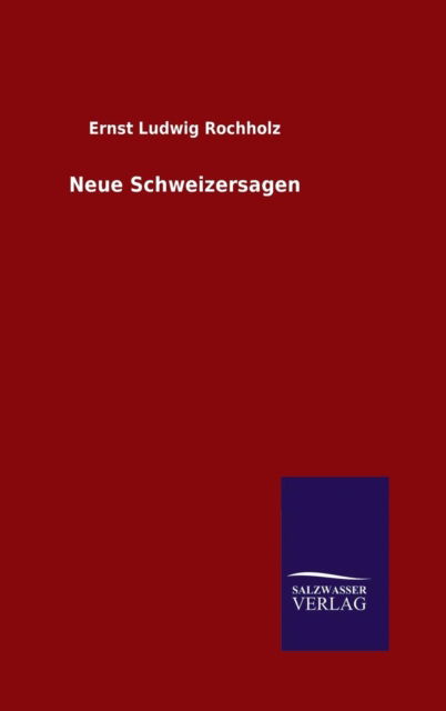 Cover for Ernst Ludwig Rochholz · Neue Schweizersagen (Hardcover Book) (2015)