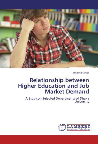 Cover for Bipasha Dutta · Relationship Between Higher Education and Job Market Demand: a Study on Selected Departments of Dhaka University (Taschenbuch) (2011)