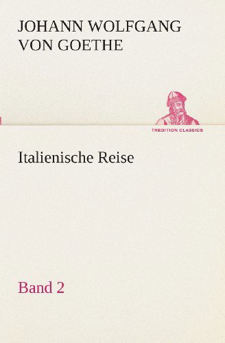 Italienische Reise  -  Band 2 (Tredition Classics) (German Edition) - Johann Wolfgang Von Goethe - Books - tredition - 9783849546991 - May 20, 2013