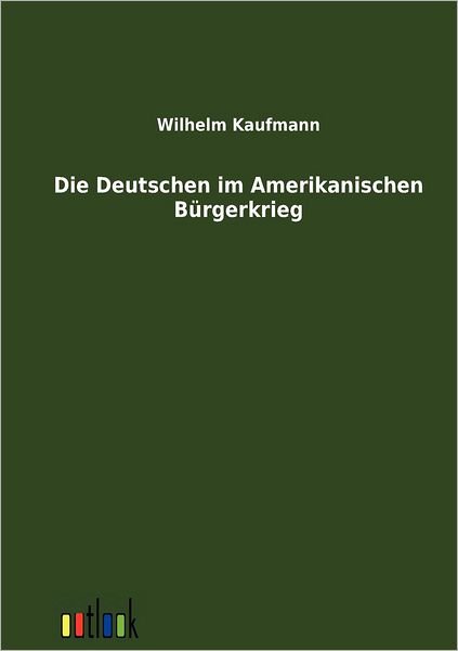 Cover for Wilhelm Kaufmann · Die Deutschen im Amerikanischen Burgerkrieg (Taschenbuch) [German edition] (2011)