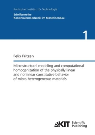 Microstructural modeling and computational homogenization of the physically linear and nonlinear constitutive behavior of micro-heterogeneous materials - Felix Fritzen - Books - Karlsruher Institut für Technologie - 9783866446991 - August 22, 2014