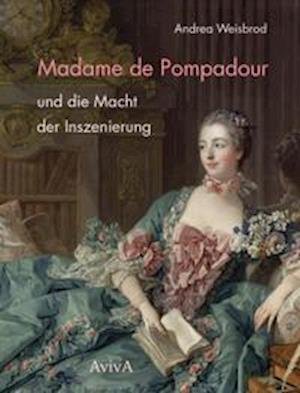 Cover for Andrea Weisbrod · Madame de Pompadour und die Macht der Inszenierung (Hardcover Book) (2021)
