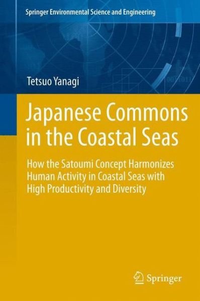 Tetsuo Yanagi · Japanese Commons in the Coastal Seas: How the Satoumi Concept Harmonizes Human Activity in Coastal Seas with High Productivity and Diversity (Inbunden Bok) [2013 edition] (2012)