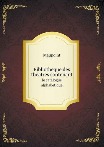 Cover for Maupoint · Bibliotheque Des Theatres Contenant Le Catalogue Alphabetique (Paperback Book) [French edition] (2013)