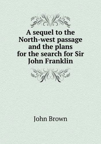 Cover for John Brown · A Sequel to the North-west Passage and the Plans for the Search for Sir John Franklin (Paperback Book) (2013)