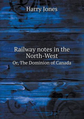 Cover for Harry Jones · Railway Notes in the North-west Or, the Dominion of Canada (Paperback Book) (2013)